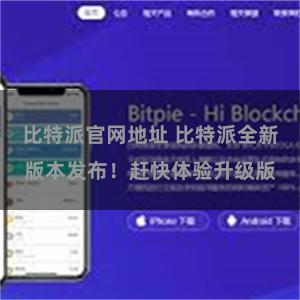 比特派官网地址 比特派全新版本发布！赶快体验升级版