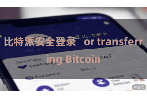 比特派安全登录   or transferring Bitcoin