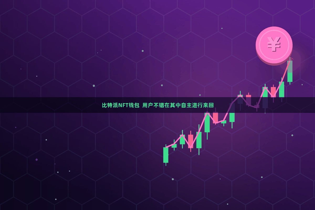 比特派NFT钱包  用户不错在其中自主进行来回