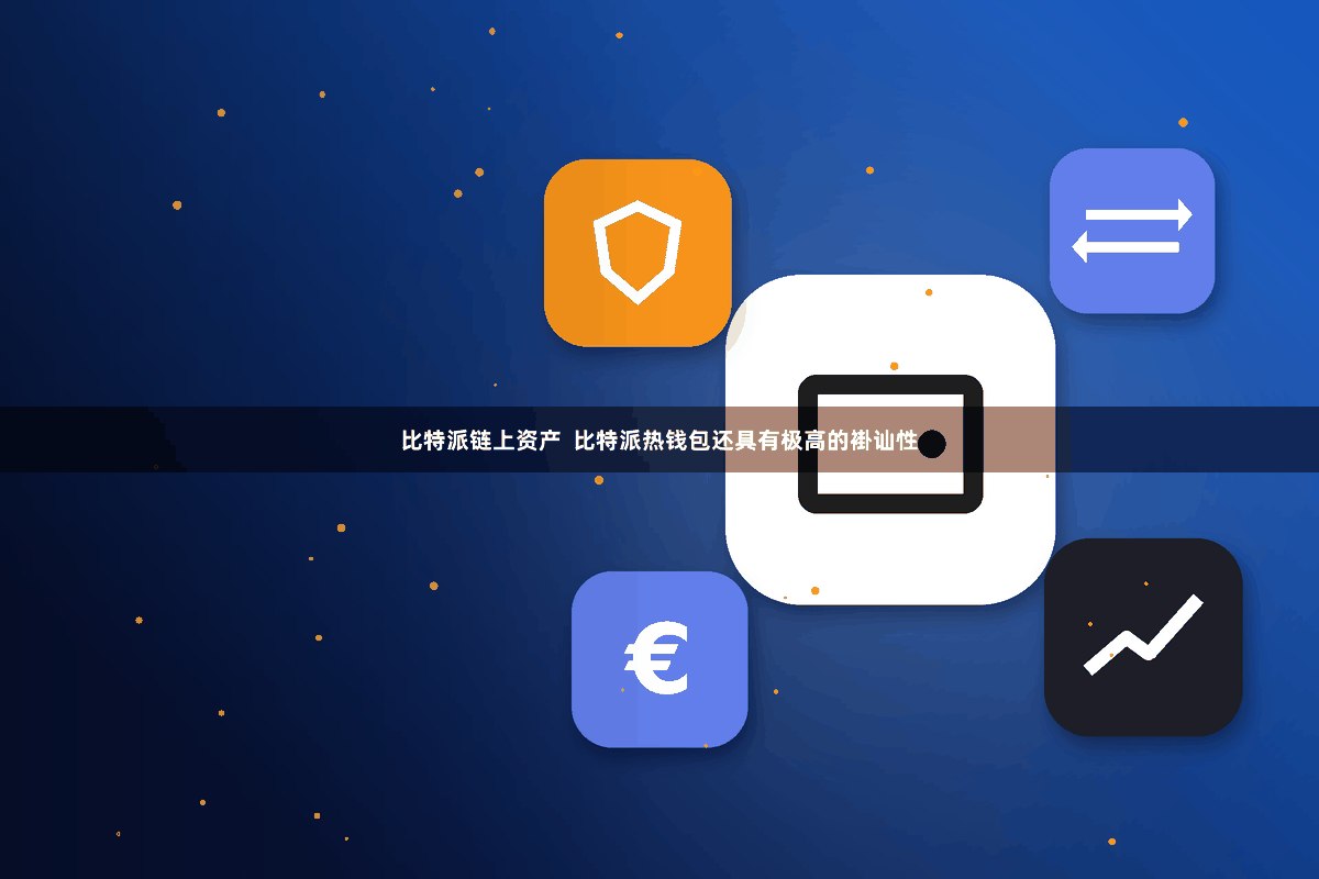 比特派链上资产  比特派热钱包还具有极高的褂讪性